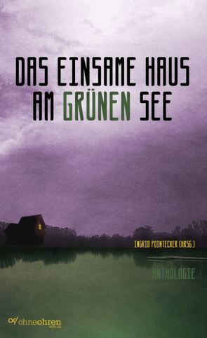 Das einsame Haus am grünen See von Bard,  Pilfering, Daring,  A. F., Grunenberg,  Marie, Höpflinger,  Anna-Katharina, Is,  June, Mayerhofer,  Jacqueline, Pointecker,  Ingrid, Schroeder,  Hanna, Sickel,  Nele, Stoll,  Angela, Ushachov,  Katherina, von Cube,  Robert, Wandel,  Tobias, Weidenbach,  Lukas, Wermescher,  Christina, Wölfl,  Hannah