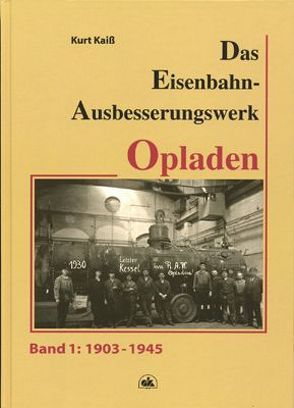 Das Eisenbahn-Ausbesserungswerk Opladen – Band 1 von Kaiß,  Kurt