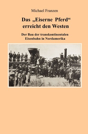 Das „Eiserne Pferd“ erreicht den Westen von Franzen,  Michael