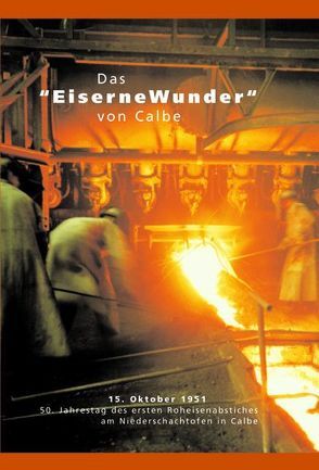 Das „Eiserne Wunder“ von Calbe von Claus,  Werner, Gottschalk,  Wolfgang, Großmann,  Manfred, Kramer,  R, Lietzow,  Manfred, Portsch,  Gerhard, Schoppe,  Horst, Zunder,  P