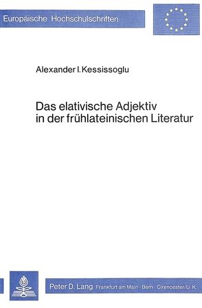 Das elativische Adjektiv in der frühlateinischen Literatur von Kessissoglu,  Alexander