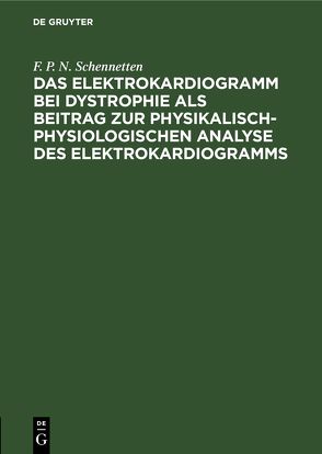 Das Elektrokardiogramm bei Dystrophie als Beitrag zur physikalisch-physiologischen Analyse des Elektrokardiogramms von Schennetten,  F. P. N.