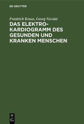Das Elektrokardiogramm des gesunden und kranken Menschen von Kraus,  Friedrich, Nicolai,  Georg