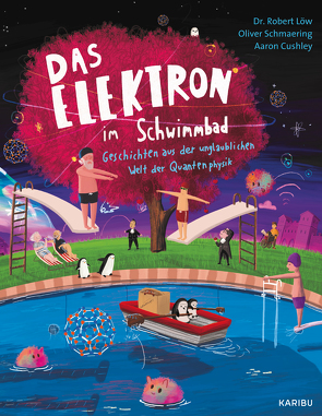 Das Elektron im Swimmingpool – Geschichten aus der unglaublichen Welt der Quantenphysik von Cushley,  Aaron, Löw,  Robert, Schmaering,  Oliver