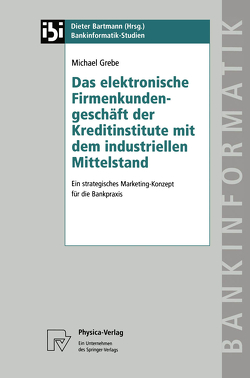 Das elektronische Firmenkundengeschäft der Kreditinstitute mit dem industriellen Mittelstand von Grebe,  Michael