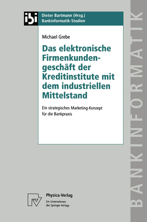 Das elektronische Firmenkundengeschäft der Kreditinstitute mit dem industriellen Mittelstand von Grebe,  Michael