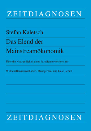 Das Elend der Mainstreamökonomik von Kaletsch,  Stefan