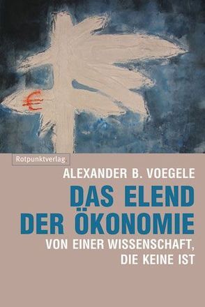 Das Elend der Ökonomie von Voegele,  Alexander B