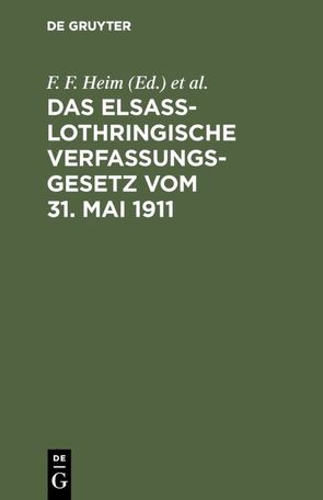 Das elsaß-lothringische Verfassungsgesetz vom 31. Mai 1911 von Elsaß-Lothringen, Heim,  F. F., Kisch,  Wilhelm