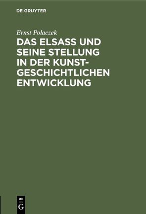 Das Elsaß und seine Stellung in der kunstgeschichtlichen Entwicklung von Polaczek,  Ernst