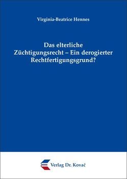 Das elterliche Züchtigungsrecht – Ein derogierter Rechtfertigungsgrund? von Hennes,  Virginia B