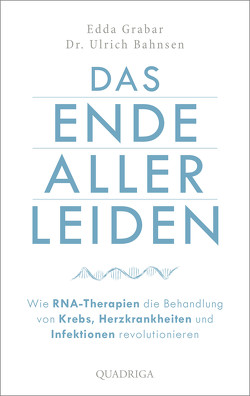 Das Ende aller Leiden. Wie RNA-Therapien die Behandlung von Krebs, Herzkrankheiten und Infektionen revolutionieren von Bahnsen,  Ulrich, Grabar,  Edda