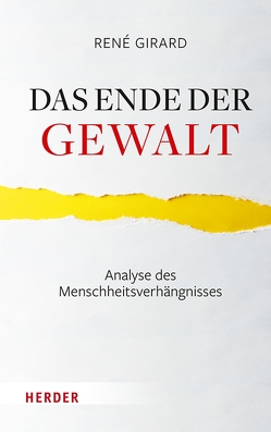 Das Ende der Gewalt von Girard,  Rene, Mainberger-Ruh,  Elisabeth, Miggelbrink,  Ralf