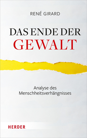 Das Ende der Gewalt von Girard,  Rene, Mainberger-Ruh,  Elisabeth, Miggelbrink,  Ralf