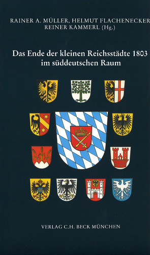 Das Ende der kleinen Reichsstädte 1803 im süddeutschen Raum von Flachenecker,  Helmut, Kammerl,  Reiner, Müller,  Rainer A