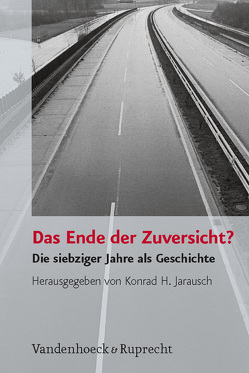 Das Ende der Zuversicht? von Bauer,  Reinhold, Boldorf,  Marcel, Bösch,  Frank, Boyer,  Christoph, Doering-Manteuffel,  Anselm, Hübner,  Peter, Jarausch,  Konrad H., Jessen,  Ralph, König,  Wolfgang, Lindner,  Stephan, Mattes,  Monika, Metzler,  Gabriele, Poutrus,  Patrice, Schwartz,  Michael, Soell,  Hartmut, Steiner,  André, Süß,  Winfried, Vowinckel,  Annette