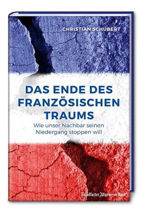 Der neue französische Traum: Wie unser Nachbar seinen Niedergang stoppen will von Schubert,  Christian