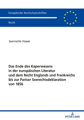 Das Ende des Kaperwesens in der europäischen Literatur und dem Recht Englands und Frankreichs bis zur Pariser Seerechtsdeklaration von 1856 von Haase,  Jeannette