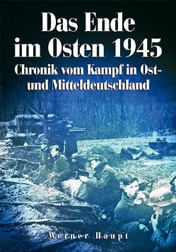 Das Ende im Osten 1945 von Haupt,  Werner