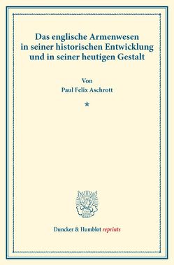 Das englische Armenwesen in seiner historischen Entwicklung und in seiner heutigen Gestalt. von Aschrott,  Paul Felix