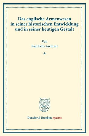 Das englische Armenwesen in seiner historischen Entwicklung und in seiner heutigen Gestalt. von Aschrott,  Paul Felix