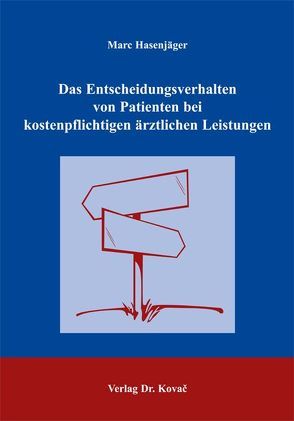 Das Entscheidungsverhalten von Patienten bei kostenpflichtigen ärztlichen Leistungen von Hasenjäger,  Marc