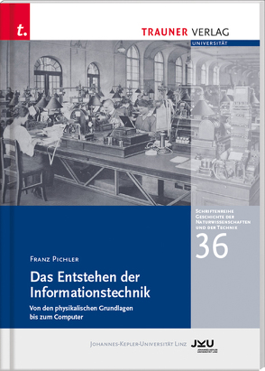 Das Entstehen der Informationstechnik, Schriftenreihe Geschichte der Naturwissenschaften und der Technik, Bd. 36 von Pichler,  Franz