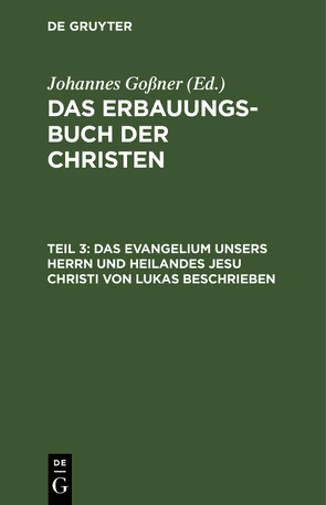 Das Erbauungs-Buch der Christen / Das Evangelium unsers Herrn und Heilandes Jesu Christi von Lukas beschrieben von Goßner,  Johannes