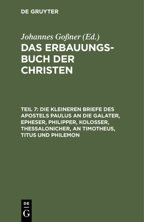 Das Erbauungs-Buch der Christen / Die kleineren Briefe des Apostels Paulus an die Galater, Epheser, Philipper, Kolosser, Thessalonicher, an Timotheus, Titus und Philemon von Goßner,  Johannes