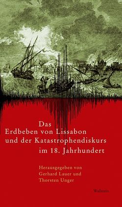 Das Erdbeben von Lissabon und der Katastrophendiskurs im 18. Jahrhundert von Lauer,  Gerhard, Unger,  Thorsten