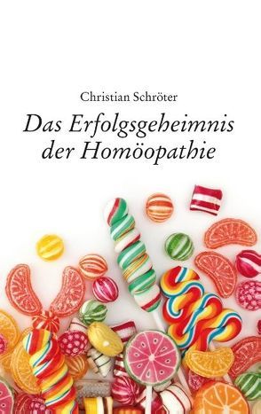 Das Erfolgsgeheimnis der Homöopathie von Schröter,  Christian