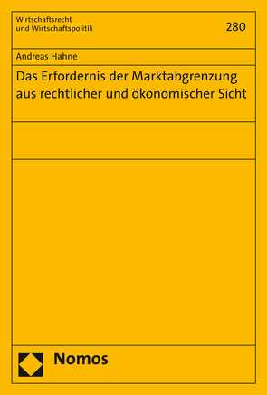 Das Erfordernis der Marktabgrenzung aus rechtlicher und ökonomischer Sicht von Hahne,  Andreas