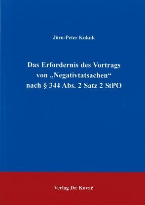 Das Erfordernis des Vortrages von „Negativtatsachen“ nach § 344 Abs. 2 Satz 2 StPO von Kukuk,  Jörn P