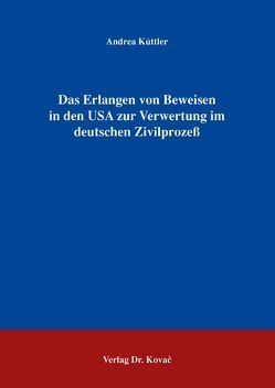 Das Erlangen von Beweisen in den USA zur Verwertung im deutschen Zivilprozeß von Küttler,  Andrea