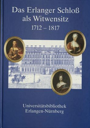 Das Erlanger Schloss als Witwensitz 1712-1817 von Hofmann-Randall,  Christina