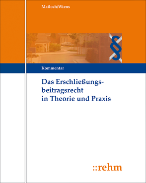 Das Erschließungsbeitragsrecht in Theorie und Praxis von Bayerle,  Martin, Kolbe,  Monika, Läpple,  Peter, Matloch,  Anton, Wiens,  Gerhard