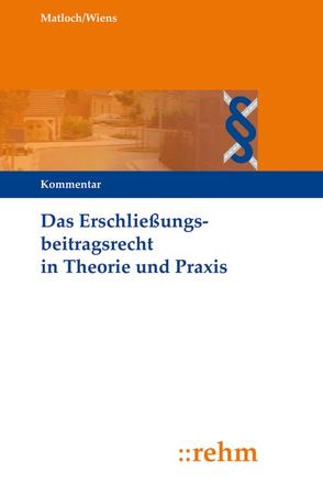 Das Erschließungsbeitragsrecht in Theorie und Praxis von Bayerle,  Martin, Kolbe,  Monika, Läpple,  Peter, Matloch,  Anton, Wiens,  Gerhard