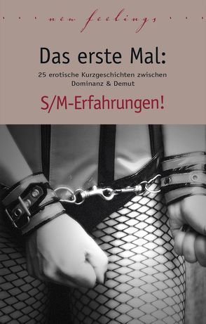 Das erste Mal: S/M-Erfahrungen! von Bee,  Angie, Bell,  Anna, Boheme,  Katra, Cohen,  Lisa, Dor,  Maggy, Eister,  Miriam, Jacobsen,  Ulla, Joaquin, Kane,  Kristel, Parker,  Hannah, Prinz,  Jenny, Sonnenfeld,  Marie, Vandenberg,  Dave