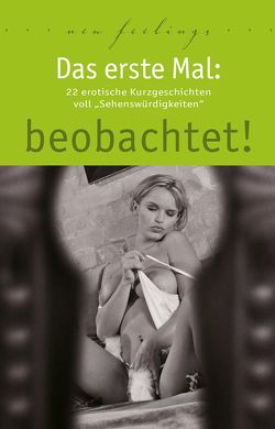 Das erste Mal: beobachtet! von Bell,  Anna, Cohen,  Lisa, Dominka,  Kassandra, Jacobsen,  Ulla, Koch,  Juliane, Lee,  Lena, Parker,  Hannah, Prinz,  Jenny, Sonnenfeld,  Marie, Vandenberg,  Dave