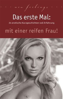 Das erste Mal: mit einer reifen Frau von Apple,  Priska, Bedford,  Annett, Bee,  Angie, Bertini,  Diane, Brady,  Sabrina, Centmy,  Kainas, Cohen,  Lisa, Dominka,  Kassandra, Eister,  Miriam, Jacobsen,  Ulla, Nichols,  Linda, Prinz,  Jenny, Sonnenfeld,  Marie, Trödel,  Theo, Vandenberg,  Dave