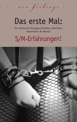 Das erste Mal: S/M-Erfahrungen! von Bedford,  Anett, Bee,  Angie, Bell,  Anna, Boheme,  Katra, Cohen,  Lisa, Dor,  Maggy, Eister,  Miriam, Jacobsen,  Ulla, Joaquin, Kane,  Kirsel, Parker,  Hannah, Prinz,  Jenny, Sonnenfeld,  Marie, Vandenberg,  Dave