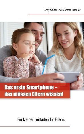 Das erste Smartphone –  das müssen Eltern wissen! von Seidel,  Andy, Tischler,  Manfred
