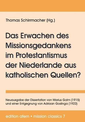 Das Erwachen des Missionsgedankens im Protestantismus der Niederlande aus katholischen Quellen? von Galm,  Marius, Goslinga,  Adriaan, Schirrmacher,  Thomas