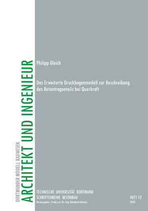 Das Erweiterte Druckbogenmodell zur Beschreibung des Betontraganteils bei Querkraft von Gleich,  Philipp