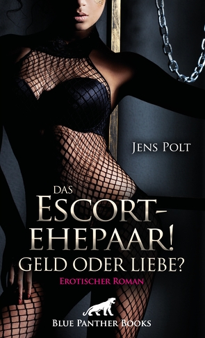 Das Escortehepaar! Geld oder Liebe? | Erotischer Roman von Polt,  Jens