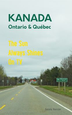 Das etwas andere Reisebuch Kanada Ost – Ontario & Québec: Reiseführer und Road-Trip mit echten Fotos, Erfahrungen und Tipps. von Roessler,  Daniela