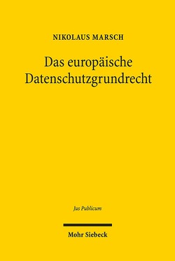 Das europäische Datenschutzgrundrecht von Marsch,  Nikolaus