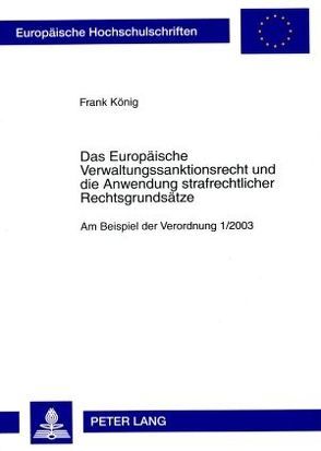 Das Europäische Verwaltungssanktionsrecht und die Anwendung strafrechtlicher Rechtsgrundsätze von Koenig,  Frank