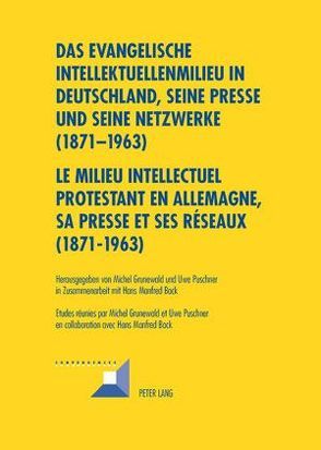 Das evangelische Intellektuellenmilieu in Deutschland, seine Presse und seine Netzwerke (1871-1963). Le milieu intellectuel protestant en Allemagne, sa presse et ses réseaux (1871-1963) von Grunewald,  Michel, Puschner,  Uwe