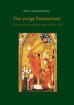 Das ewige Priestertum von Kardinal Manning,  Henry E.